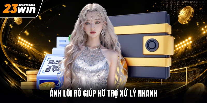Ảnh lỗi rõ giúp hỗ trợ xử lý nhanh