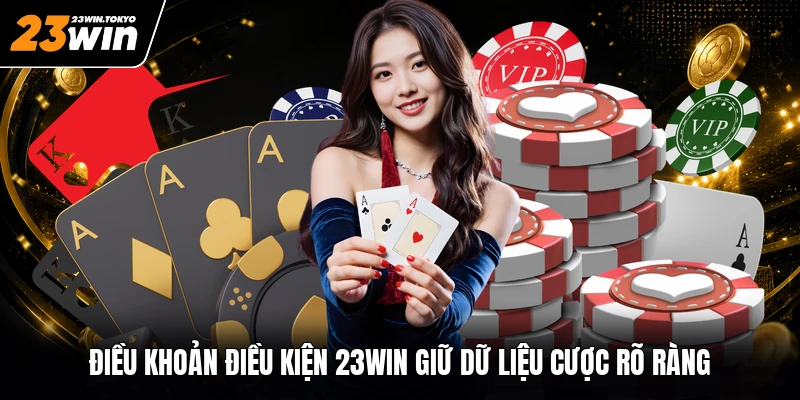 Điều khoản điều kiện 23WIN giữ dữ liệu cược rõ ràng