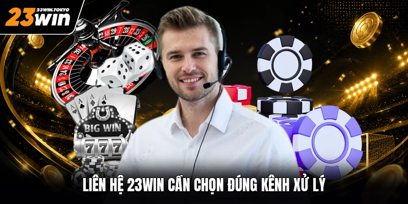 Liên hệ 23WIN cần chọn đúng kênh xử lý