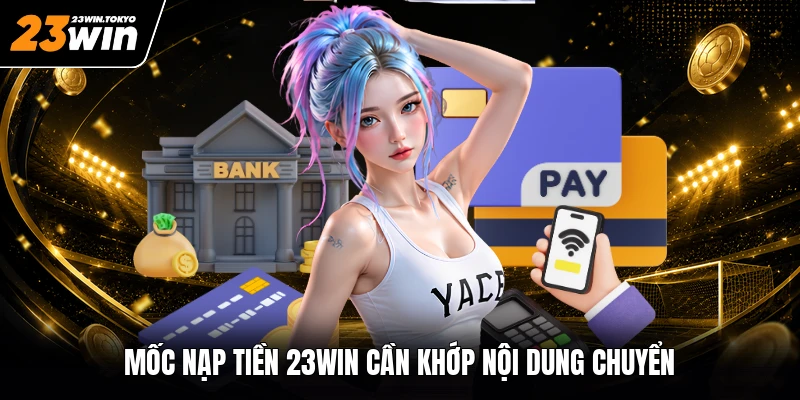 Mốc nạp tiền 23WIN cần khớp nội dung chuyển