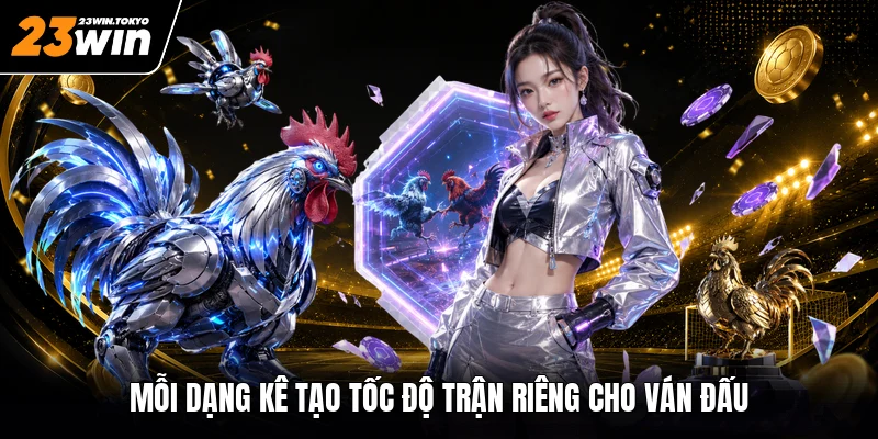 Mỗi dạng kê tạo tốc độ trận riêng cho ván đấu