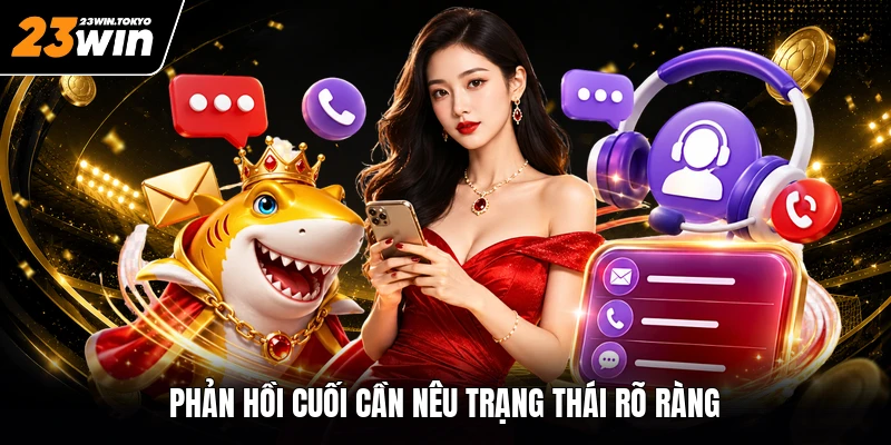 Phản hồi cuối cần nêu trạng thái rõ ràng