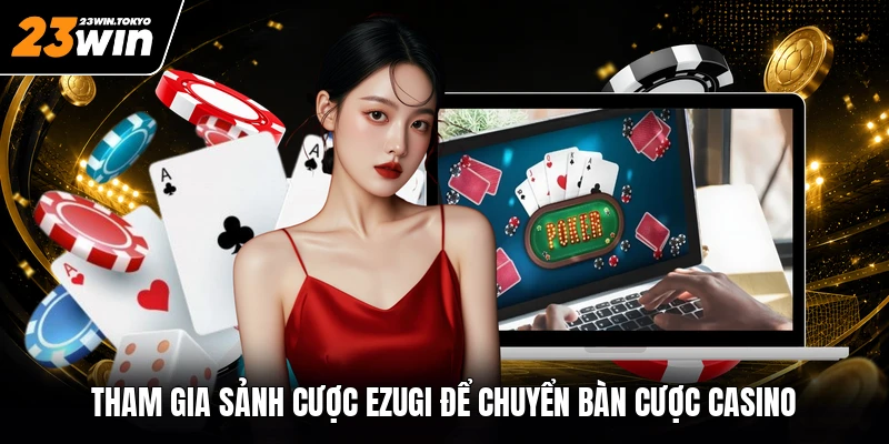 Tham gia sảnh cược Ezugi để chuyển bàn cược casino