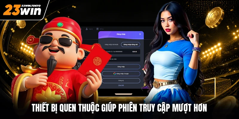 Thiết bị quen thuộc giúp phiên truy cập mượt hơn